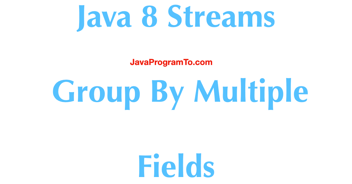 Java 8 streams group by multiple fields with collectors groupingby 