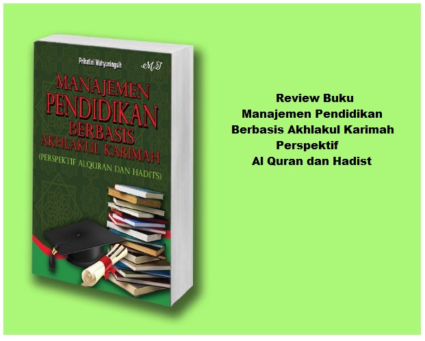 Review Buku Manajemen Pendidikan Berbasis Akhlakul Karimah Perspektif Al Quran dan Hadist