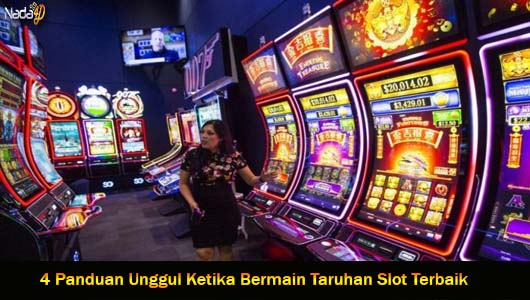 4 Panduan Unggul Ketika Bermain Taruhan Slot Terbaik