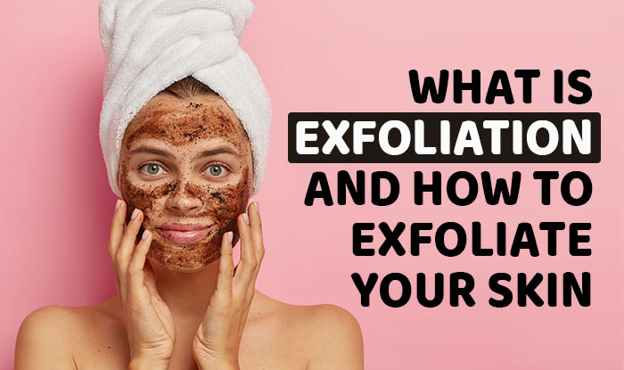 What is Exfoliate and How To Exfoliate Your Face