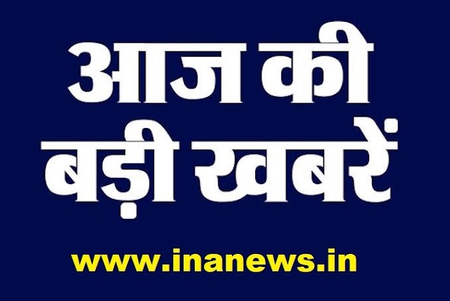 आज दिनभर इन खबरों पर बनी रहेगी नजर - INA NEWS : 22 मार्च