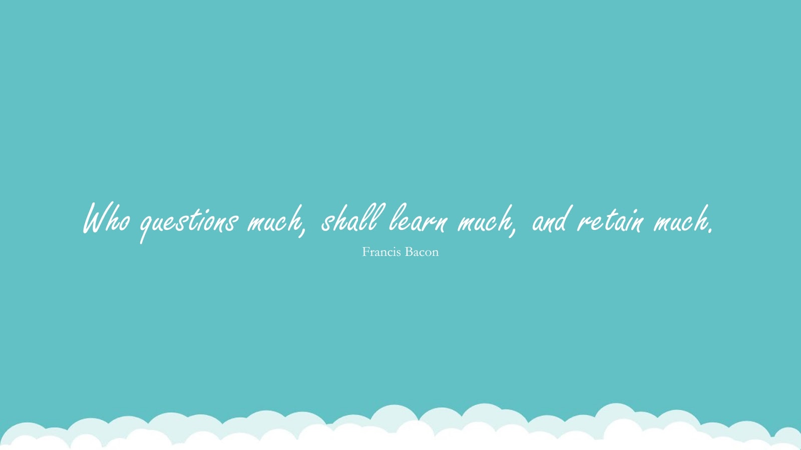 Who questions much, shall learn much, and retain much. (Francis Bacon);  #EducationQuotes