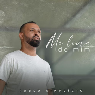 Baixar Música Gospel Me Livra De Mim - Pablo Simplicio Mp3