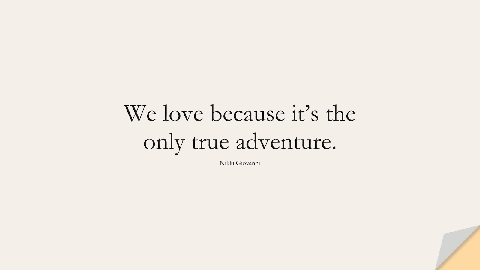 We love because it’s the only true adventure. (Nikki Giovanni);  #LoveQuotes