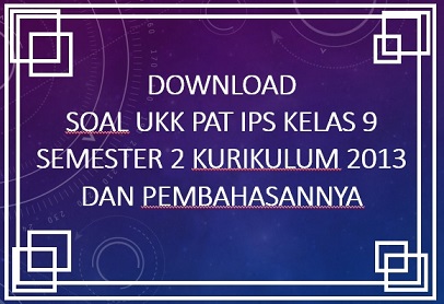 Download Contoh Soal Ukk Pat Ips Kelas 9 Semester 2 Kurikulum 2013 Dan Pembahasannya Info Pendidikan