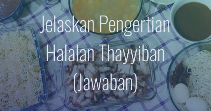 Jawaban Jelaskan Pengertian Halalan Thayyiban?