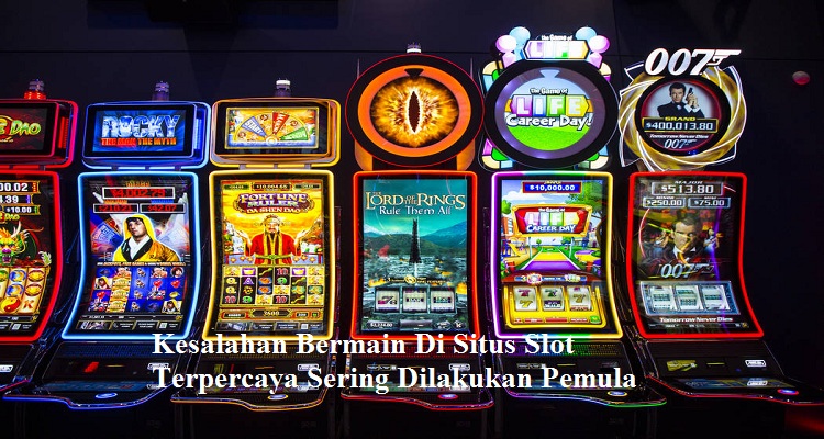 Kesalahan Bermain Di Situs Slot Terpercaya Sering Dilakukan Pemula