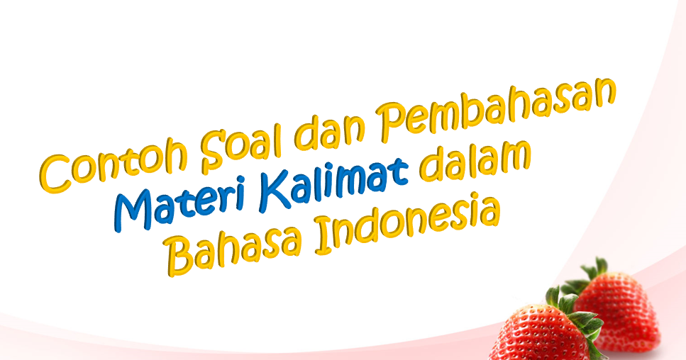 Contoh Soal Dan Pembahasan Materi Kalimat Dalam Bahasa Indonesia