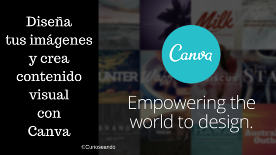 Diseña tus imágenes y crea contenido visual con Canva Curioseando Diseña tus imágenes y crea contenido visual con Canva Curioseando