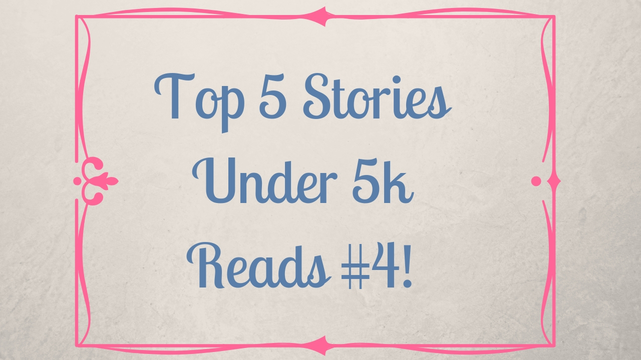 Top 5 Stories with Under 5k Reads #4!