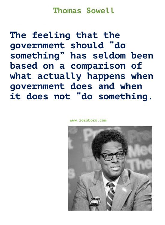 Thomas Sowell Quotes. Thomas Sowell on Economics, Democracy, Income, Life, Government & Freedom. Thomas Sowell Books Quotes