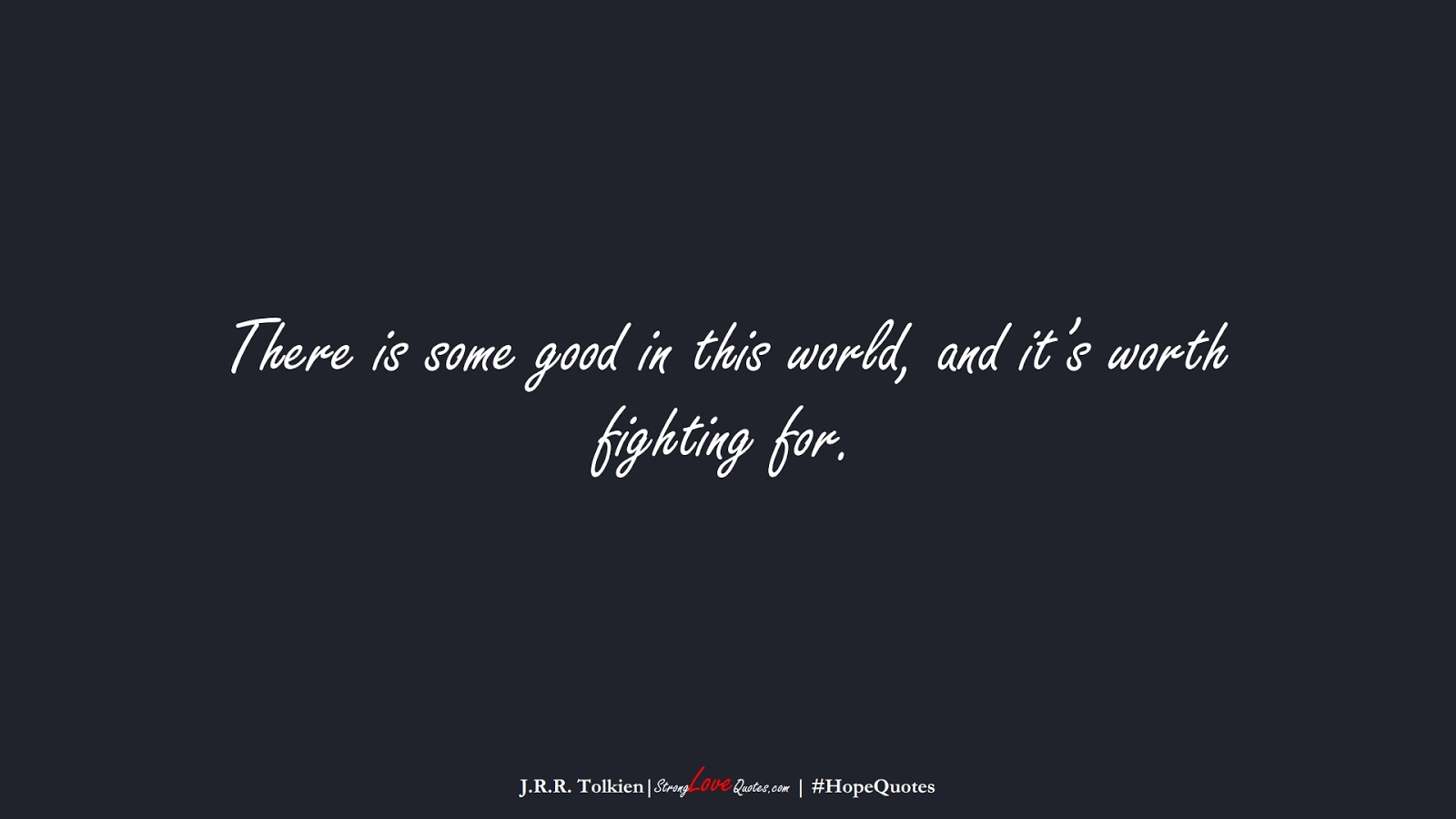 There is some good in this world, and it’s worth fighting for. (J.R.R. Tolkien);  #HopeQuotes