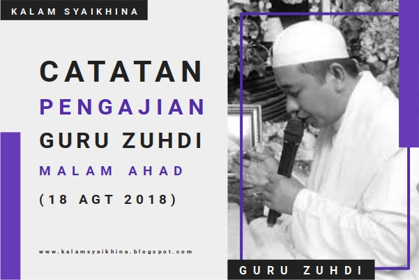 Guru Zuhdi, Abah Guru Zuhdi, Catatan Pengajian Guru Zuhdi Malam Ahad (18 Agt 2018)
