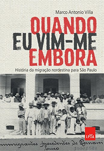 Quando eu vim-me embora: História da migração nordestina para São Paulo - Marco Antonio Villa Quando eu vim-me embora: História da migração nordestina para São Paulo - Marco Antonio Villa