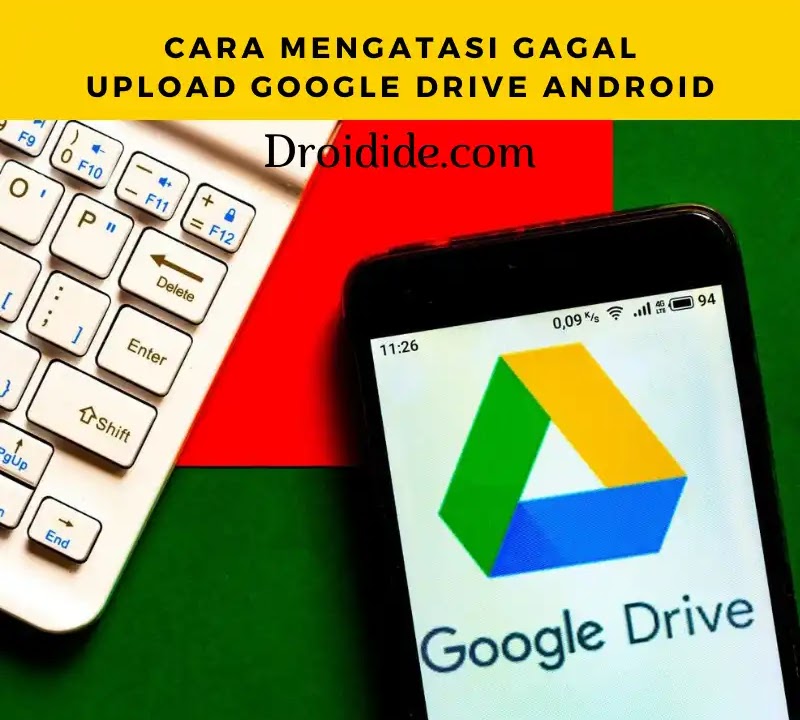 Cara Mengatasi Gagal Upload File Ke Google Drive Di Ponsel Android Droidide