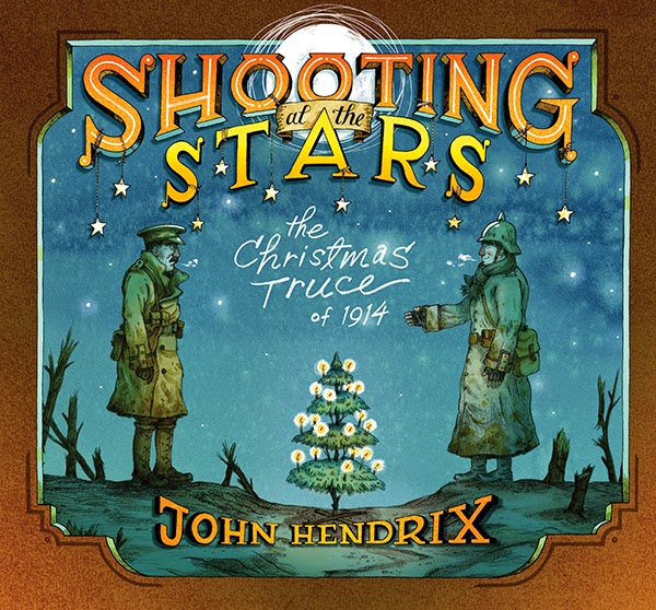Shooting at the Stars: the Christmas Truce of 1914 by John Hendrix