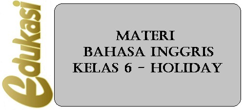 Materi Bahasa Inggris Kelas 6 - Holiday Materi Bahasa Inggris Kelas 6 - Holiday