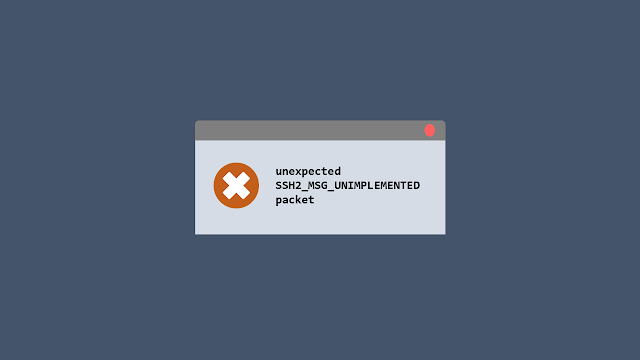 Solusi Error "unexpected SSH2_MSG_UNIMPLEMENTED packet" pada PuTTY