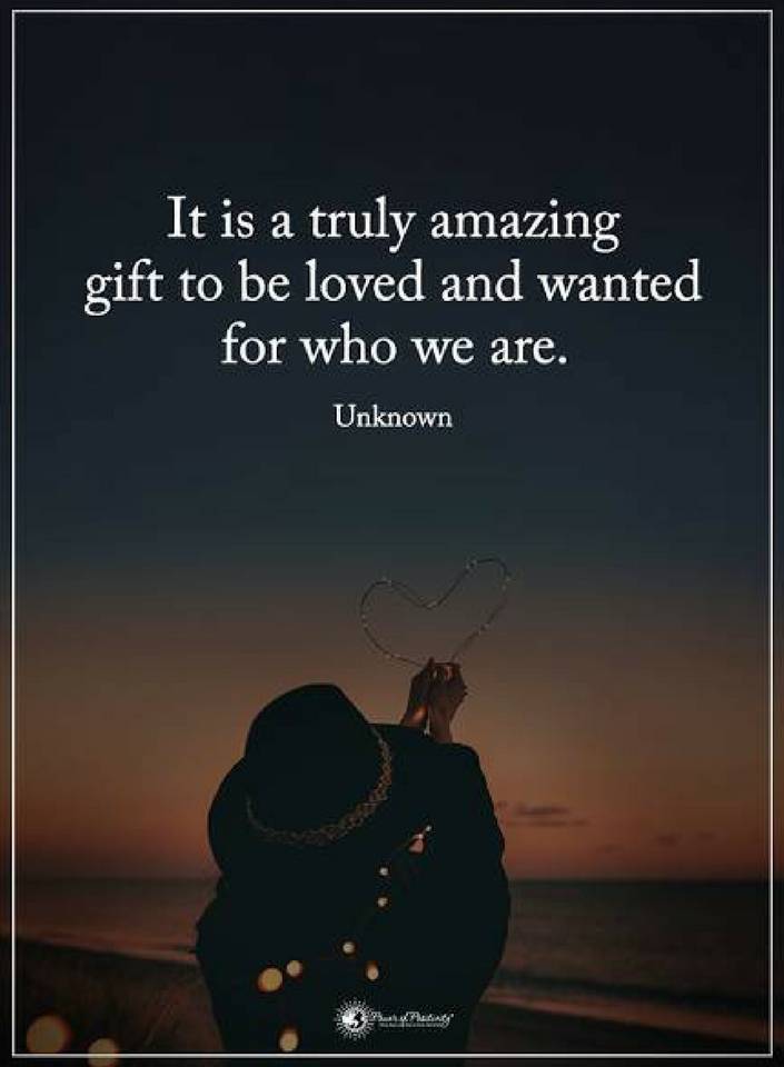 It is a truly amazing gift to be loved and wanted for who we are. - Quotes