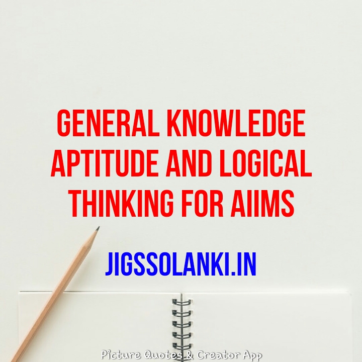 GENERAL KNOWLEDGE APTITUDE AND LOGICAL THINKING FOR AIIMS