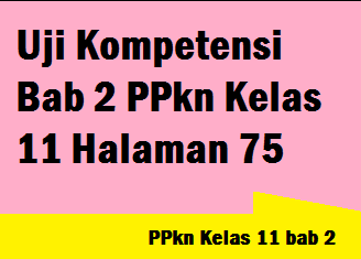 Uji Kompetensi Bab 2 Ppkn Kelas 11 Halaman 75 Operator Sekolah
