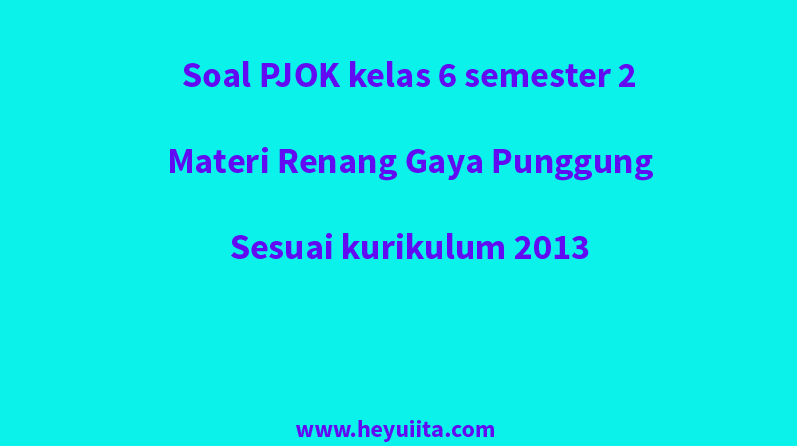 Soal Pjok Kelas 6 Semester 2 Renang Gaya Punggung Heyulita