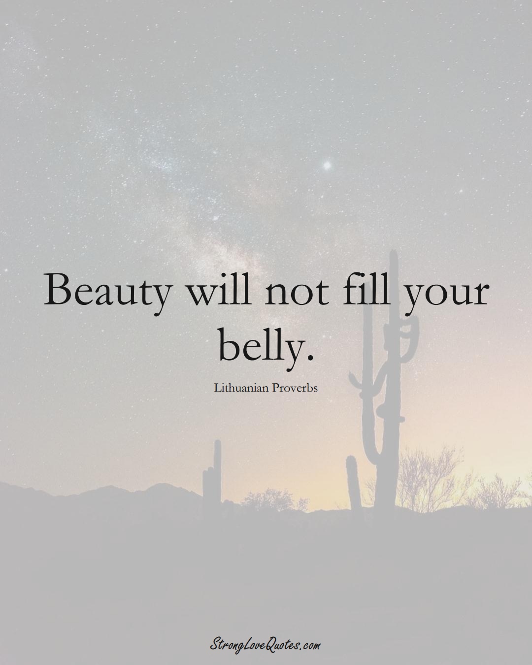Beauty will not fill your belly. (Lithuanian Sayings);  #AsianSayings