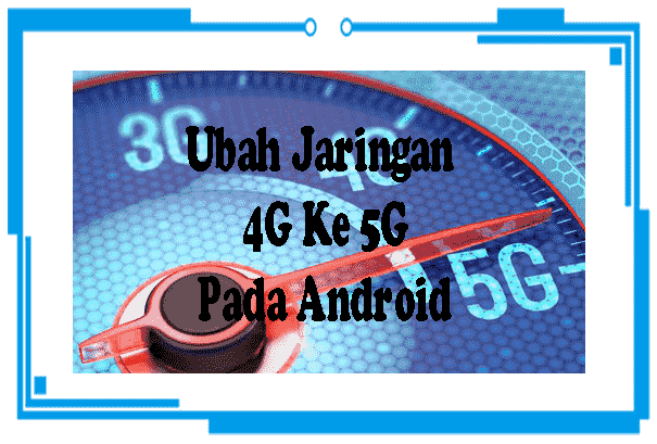 Cara Ubah Jaringan 4G Ke 5G Pada Android