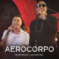 Aerocorpo - Felipe Araújo Part. Léo Santana Mp3 Baixar Aerocorpo - Felipe Araújo Part. Léo Santana Mp3