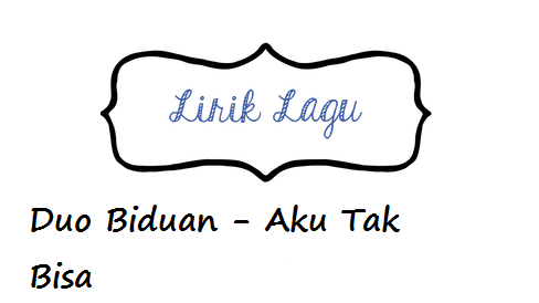 Lirik Lagu Duo Biduan Aku Tak Bisa Calonpintar Com