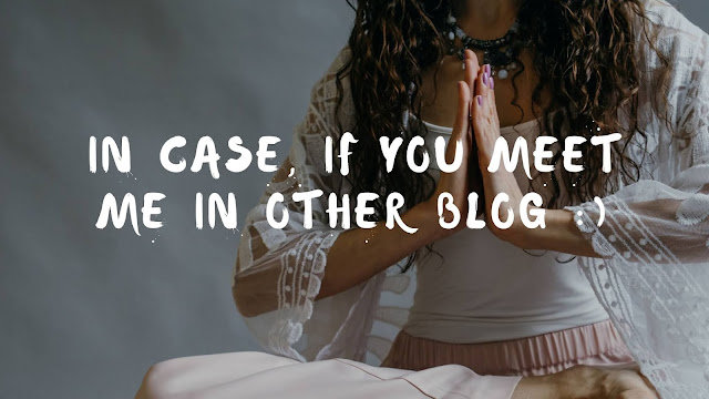 Dear, In Case, If You Mee Me in Other Blog :)