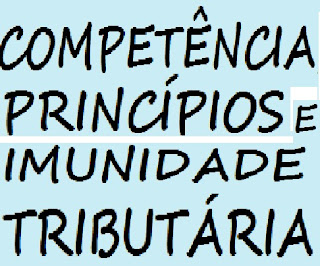 COMPETÊNCIA, PRINCÍPIOS E IMUNIDADE TRIBUTÁRIA COMPETÊNCIA, PRINCÍPIOS E IMUNIDADE TRIBUTÁRIA