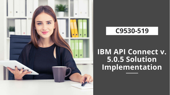 C9530-519, IBM API Connect v. 5.0.5 Solution Implementation