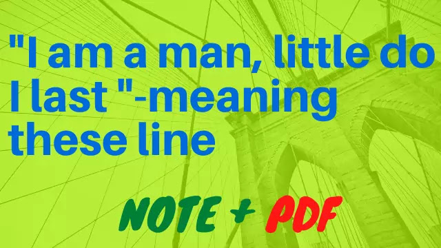 I am a man, little do I last - meaning these line