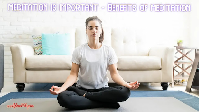 Meditation is important - Benefits of meditation
