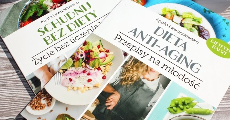 Schudnij Bez Diety I Dieta Anti Aging Czyli Najnowsze Ksiazki Agaty Lewandoweskiej Recenzja Di Bloguje