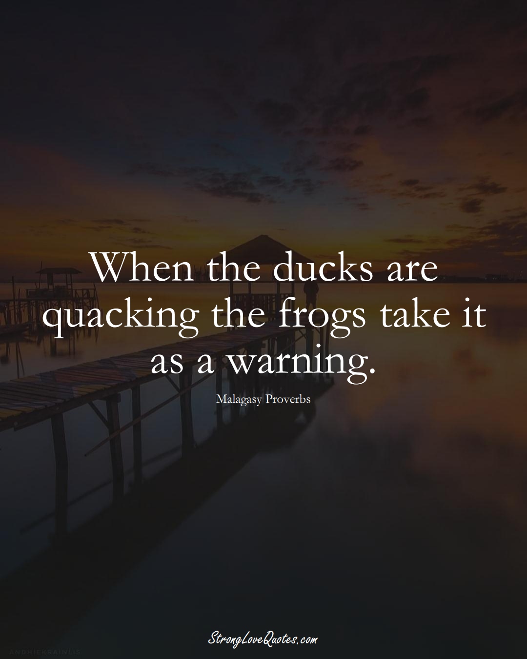 When the ducks are quacking the frogs take it as a warning. (Malagasy Sayings);  #AfricanSayings