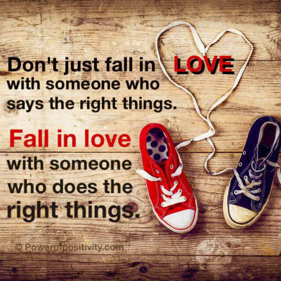 Don't just fall in love with someone who says the right things. Fall in ...