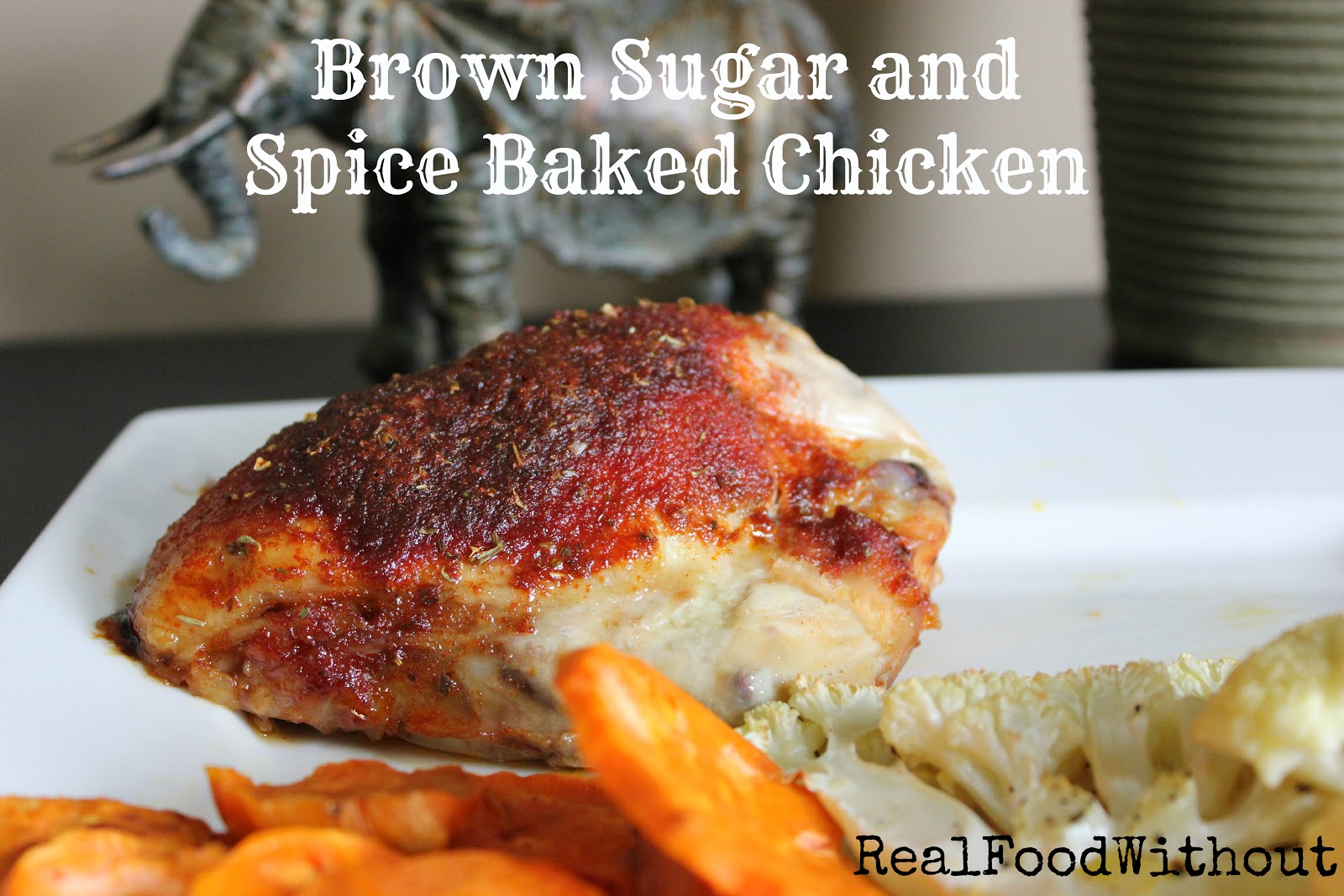 Real Food Without: Brown Sugar and Spice Baked Chicken