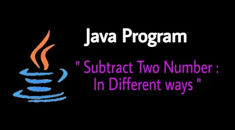 Java Program To Subtract Two Numbers : In different ways