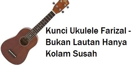 Kunci Ukulele Farizal Bukan Lautan Hanya Kolam Susah Calonpintar Com