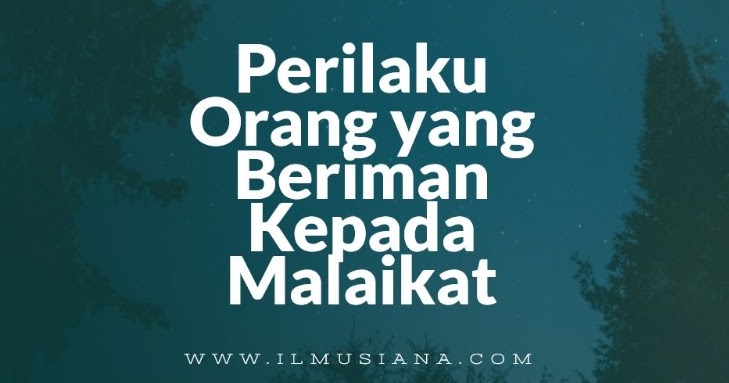 10 Perilaku Orang Yang Beriman Kepada Malaikat Ilmusiana