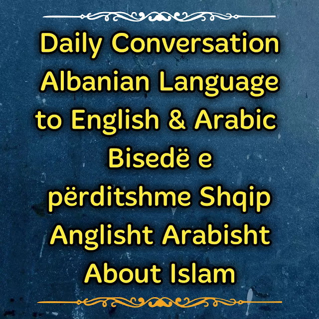 Daily Conversation Albanian Language to English and Arabic Bisedë e përditshme Shqip Anglisht Arabisht About Islam