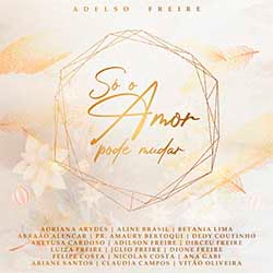 Baixar Música Gospel Só o Amor Pode Mudar - Adelso Freire, Família e Amigos Mp3