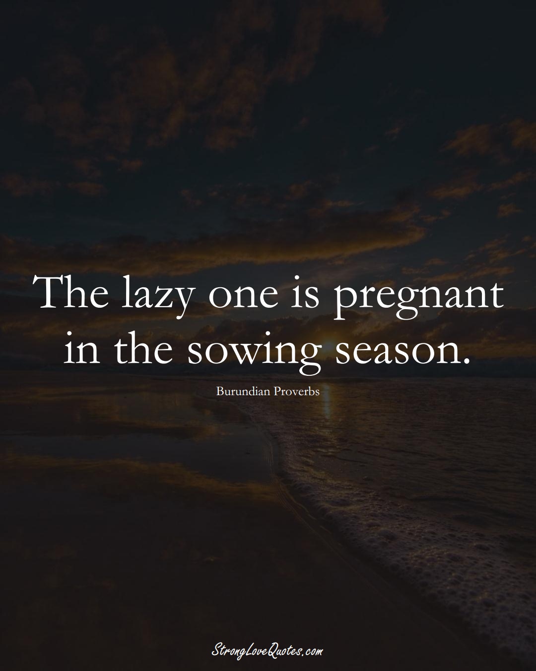 The lazy one is pregnant in the sowing season. (Burundian Sayings);  #AfricanSayings
