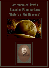 Astronomical Myths: Based on Flammarion's "History of the Heavens"