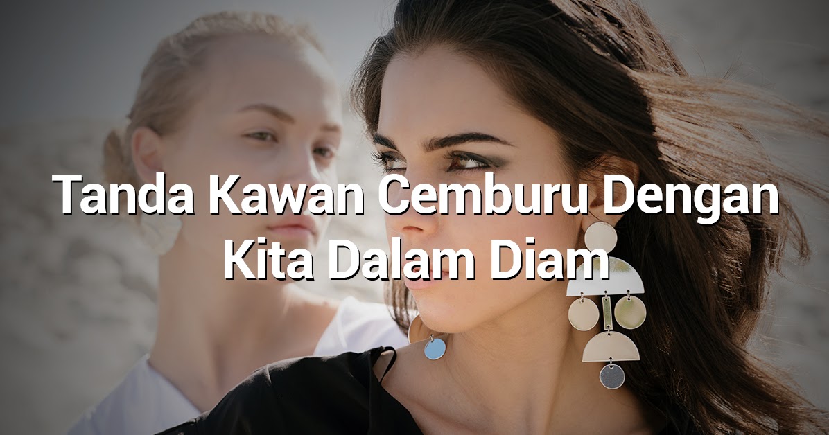 Tanda Kawan Anda Cemburu Dengan Anda Dalam Diam Nakbebel