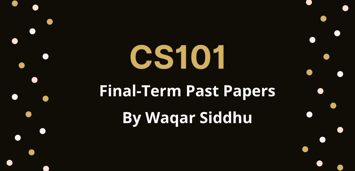 CS101 Final Term Past Papers waqar siddhu