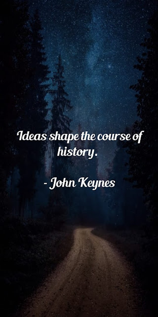 John Maynard Keynes proverbs:Ideas shape the course of history.