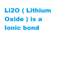 Li2O ( Lithium Oxide ) is a Ionic bond